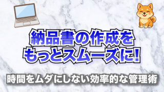 納品書の作成をもっとスムーズに！【時間をムダにしない効率的な管理術】