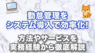 勤怠管理をシステム導入で効率化！【方法やサービスを実務経験から徹底解説】